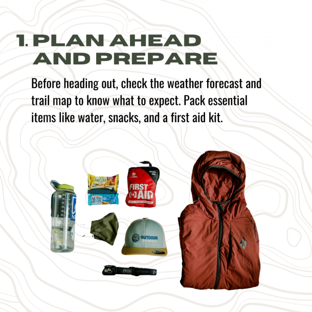 Hiking tip number 1: plan ahead and prepare. Before heading out, check the weather forecast and trail map to know what to expect. Pack essential items like water, snacks, and a first aid kit. 